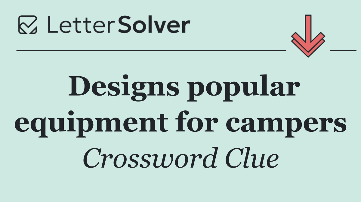 Designs popular equipment for campers