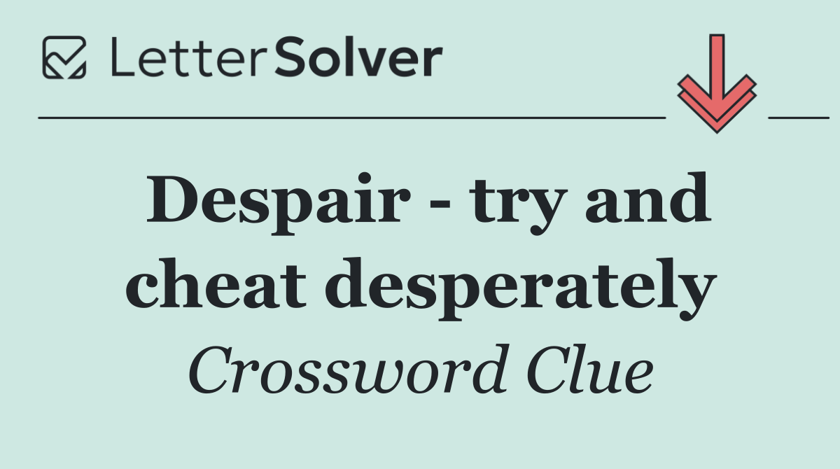 Despair   try and cheat desperately
