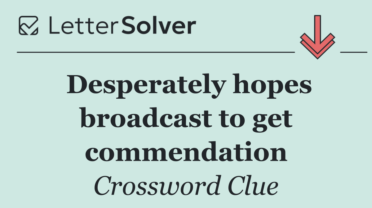 Desperately hopes broadcast to get commendation