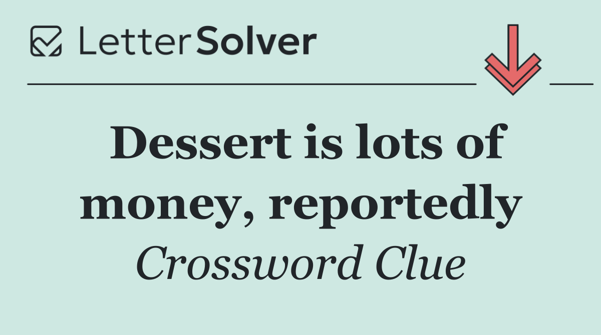 Dessert is lots of money, reportedly