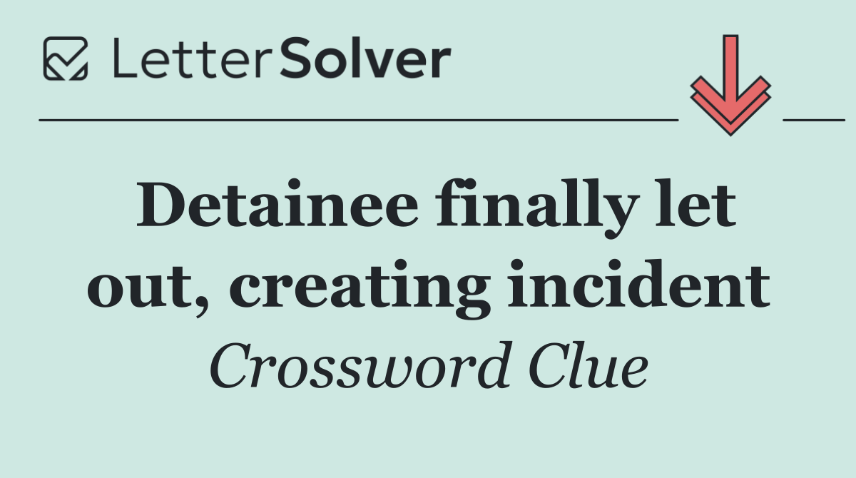 Detainee finally let out, creating incident