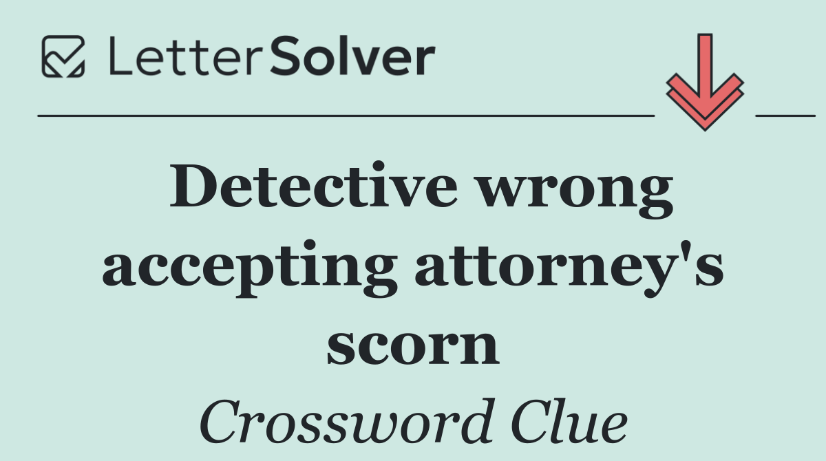 Detective wrong accepting attorney's scorn