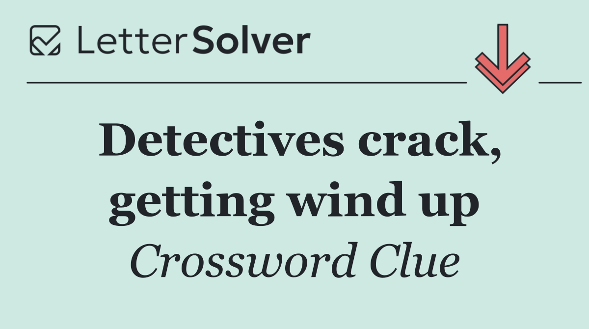 Detectives crack, getting wind up