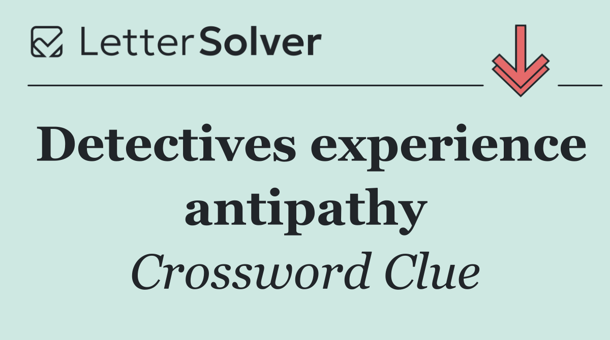 Detectives experience antipathy