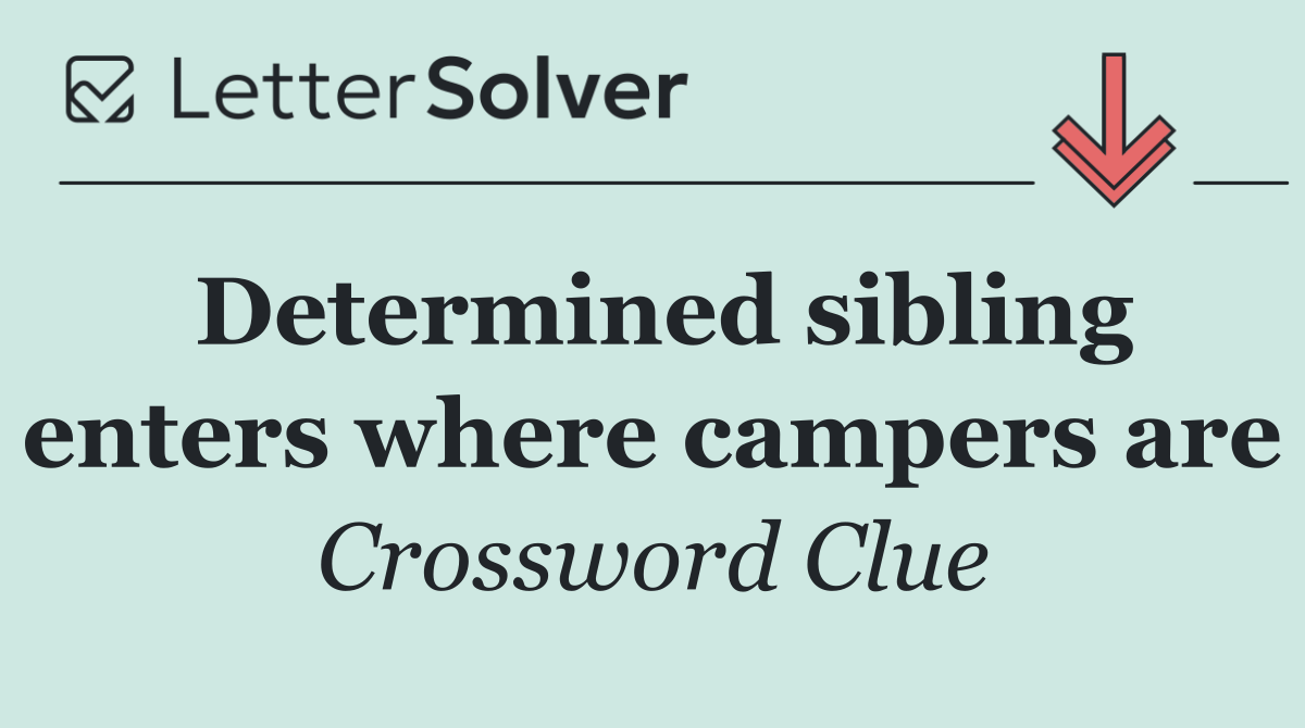 Determined sibling enters where campers are