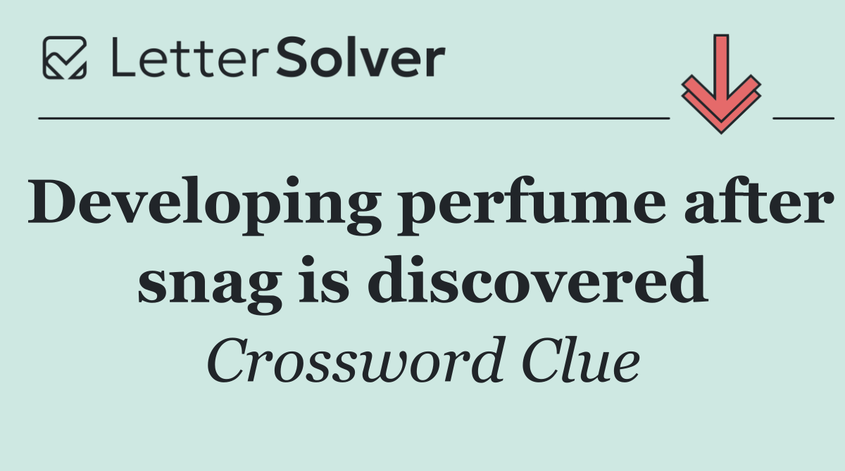 Developing perfume after snag is discovered