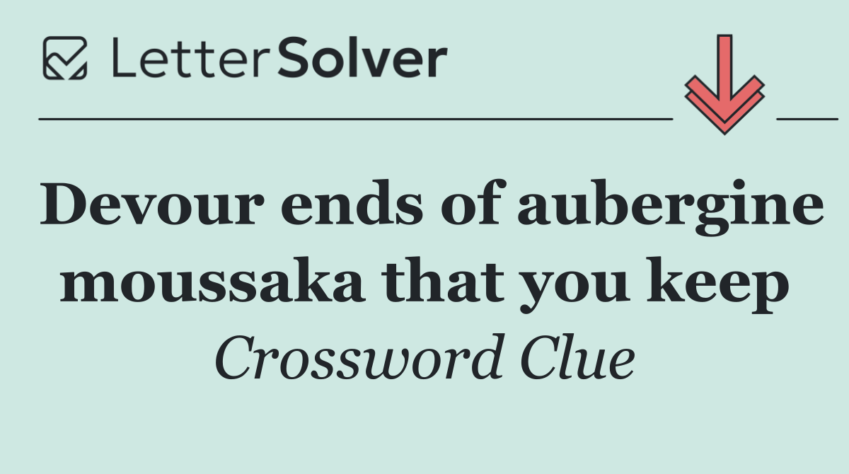 Devour ends of aubergine moussaka that you keep