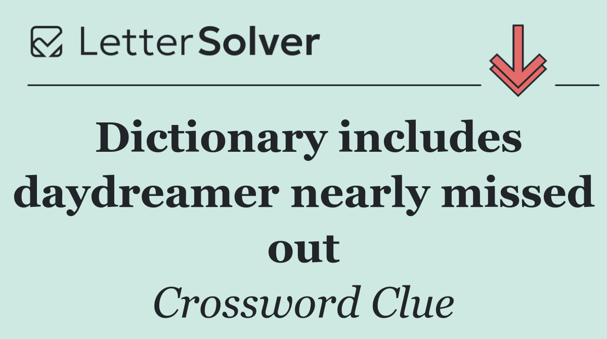 Dictionary includes daydreamer nearly missed out