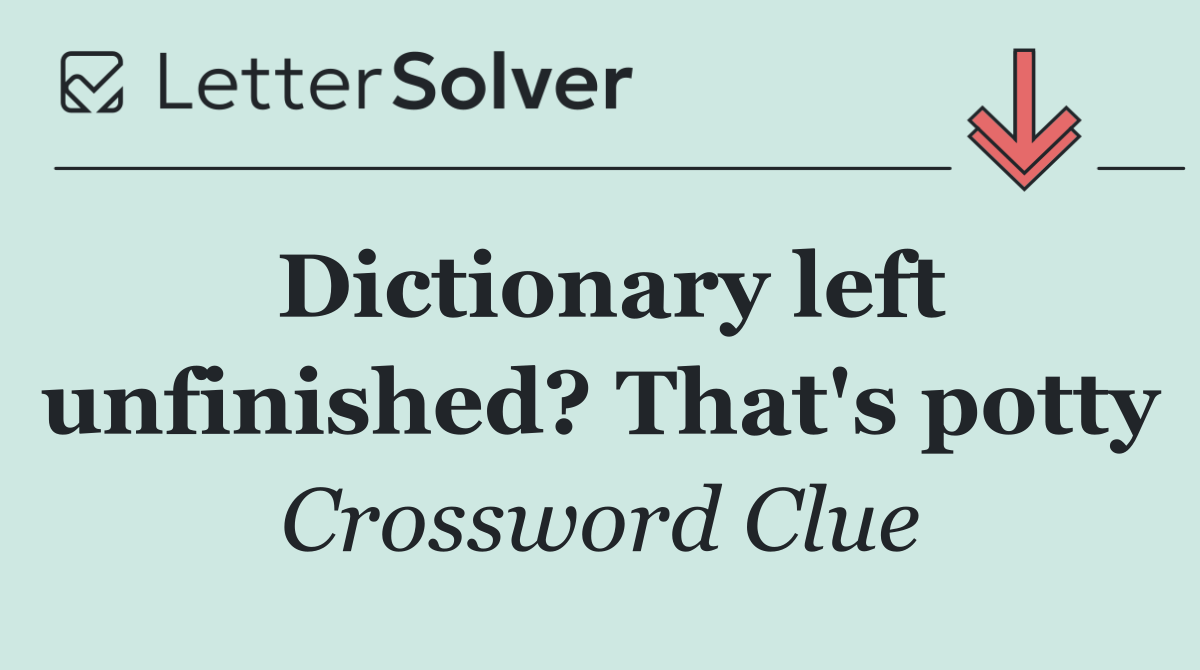 Dictionary left unfinished? That's potty