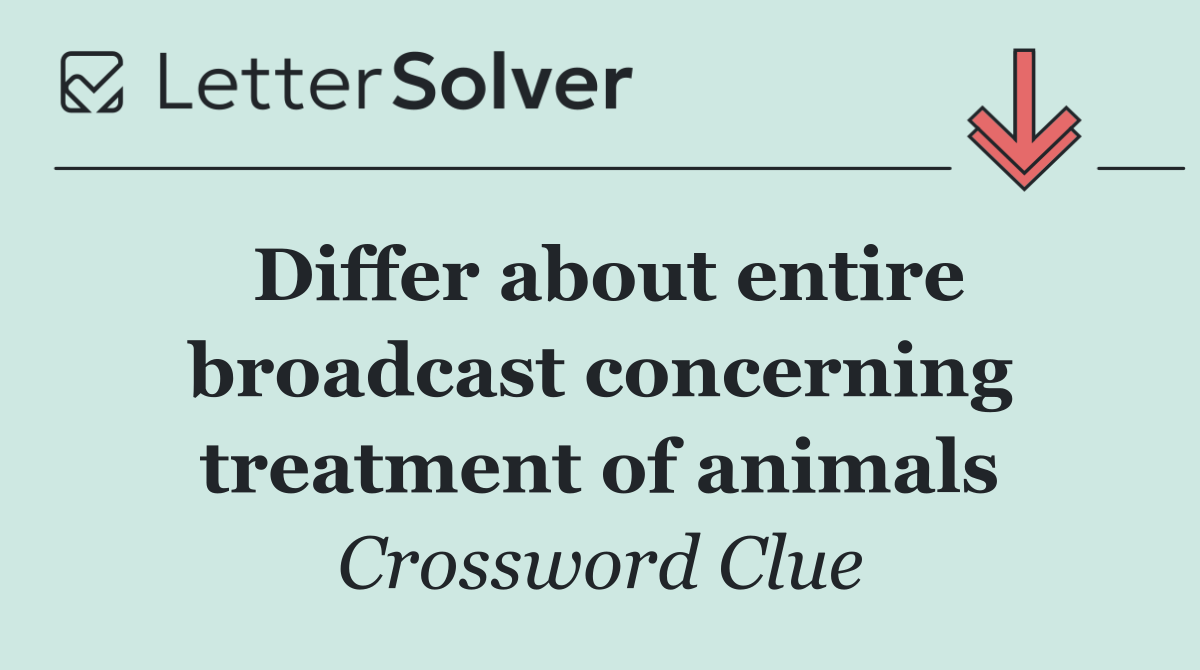 Differ about entire broadcast concerning treatment of animals