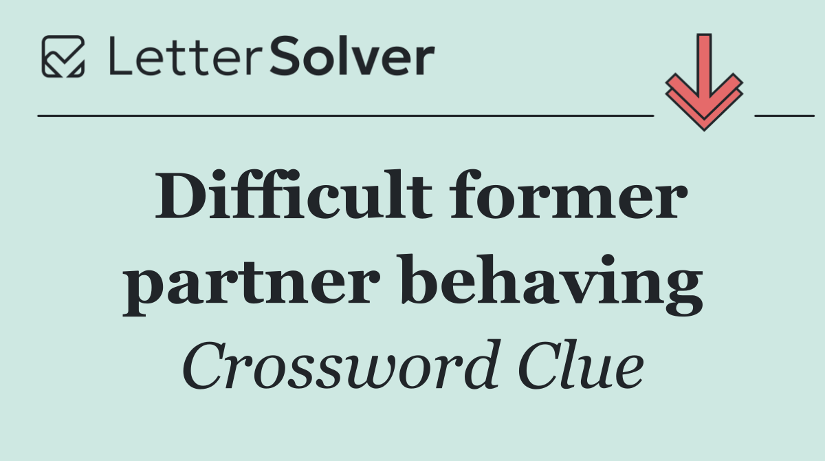 Difficult former partner behaving