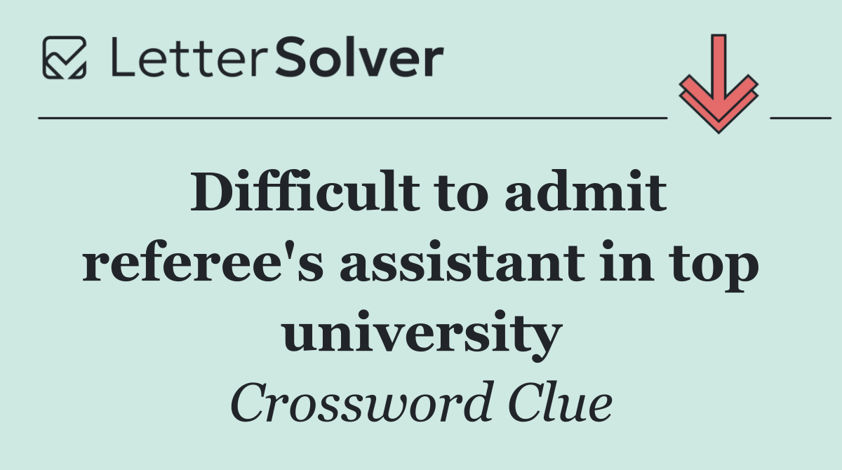 Difficult to admit referee's assistant in top university