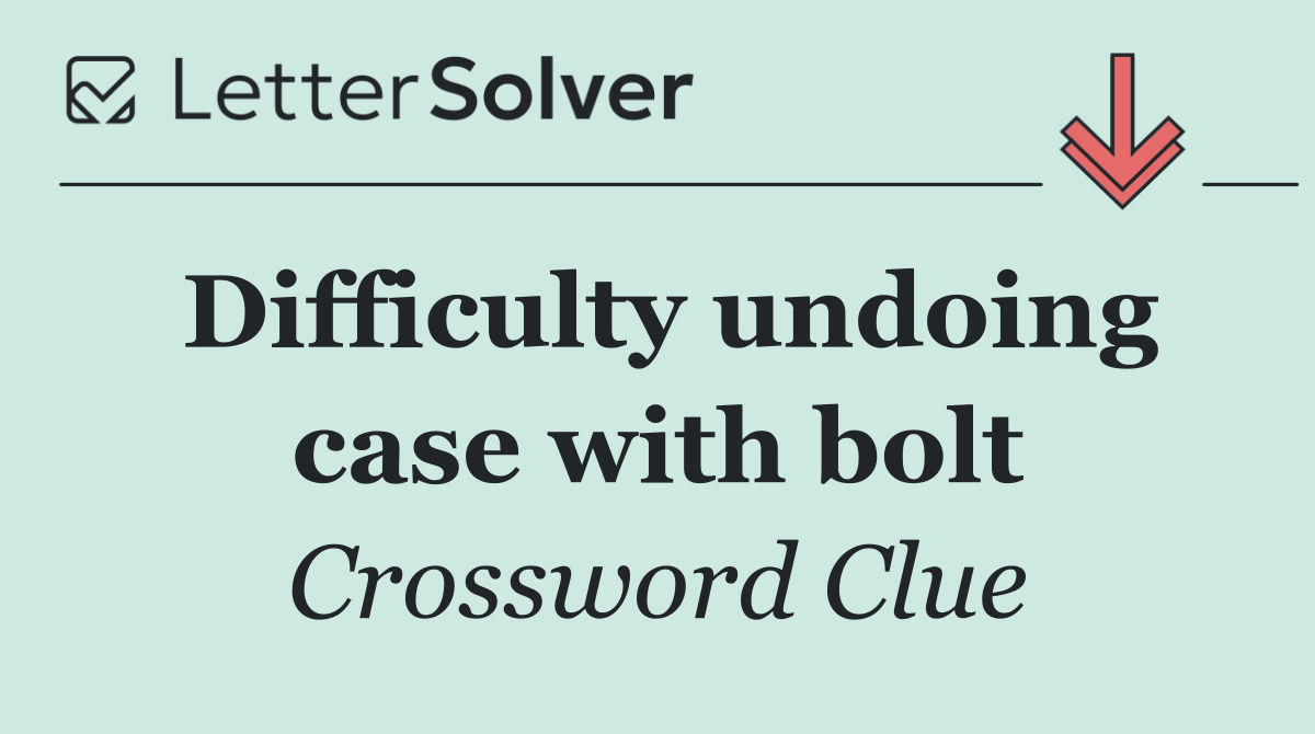Difficulty undoing case with bolt