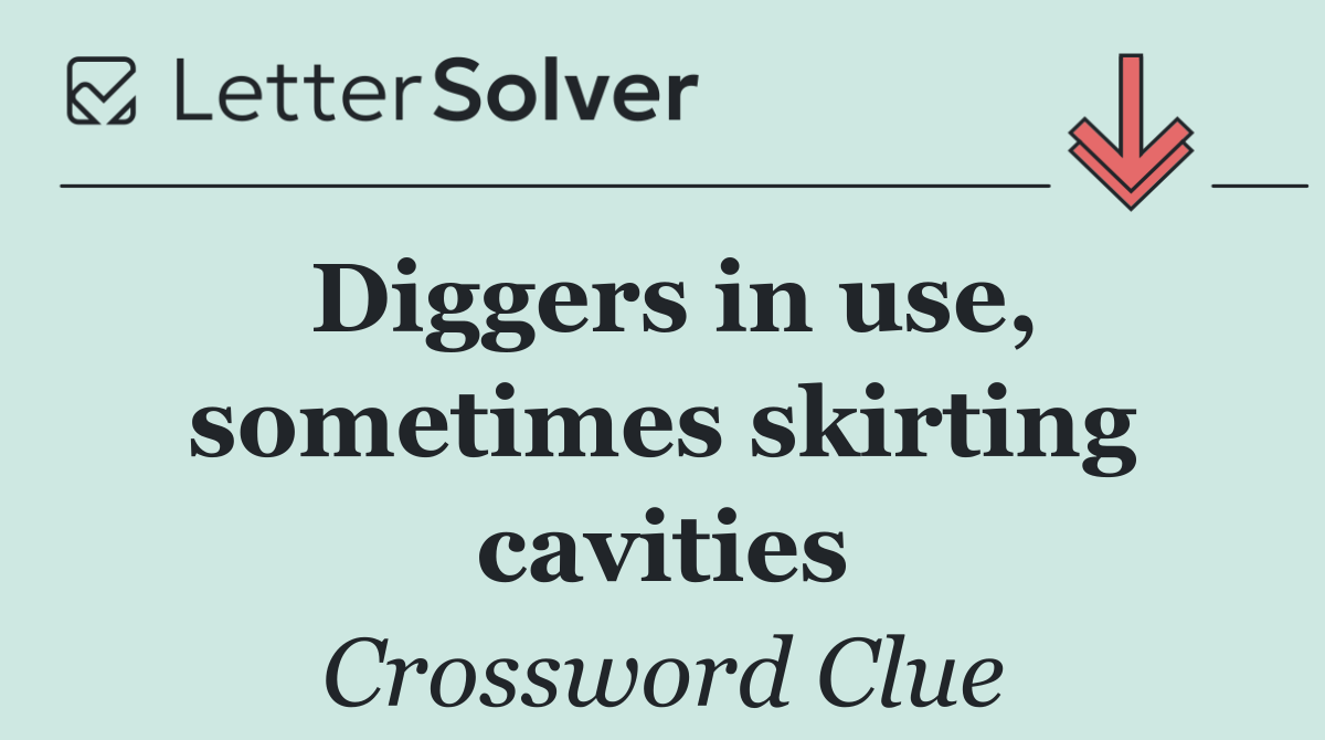 Diggers in use, sometimes skirting cavities
