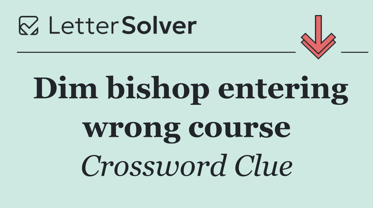 Dim bishop entering wrong course