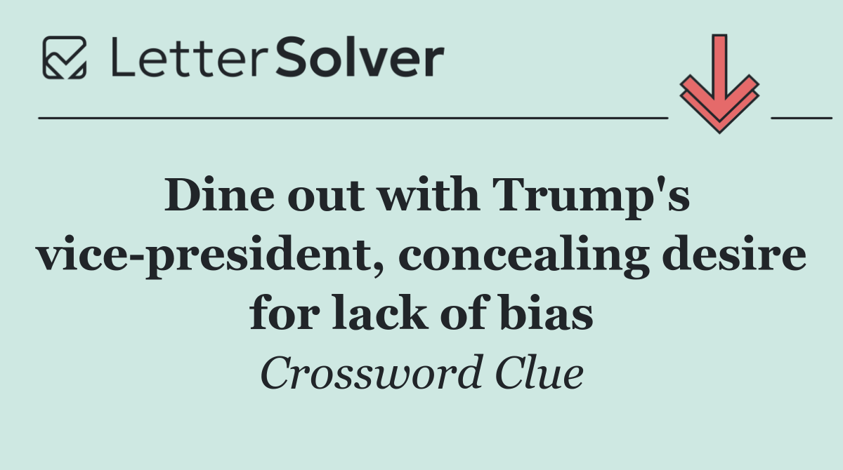 Dine out with Trump's vice president, concealing desire for lack of bias