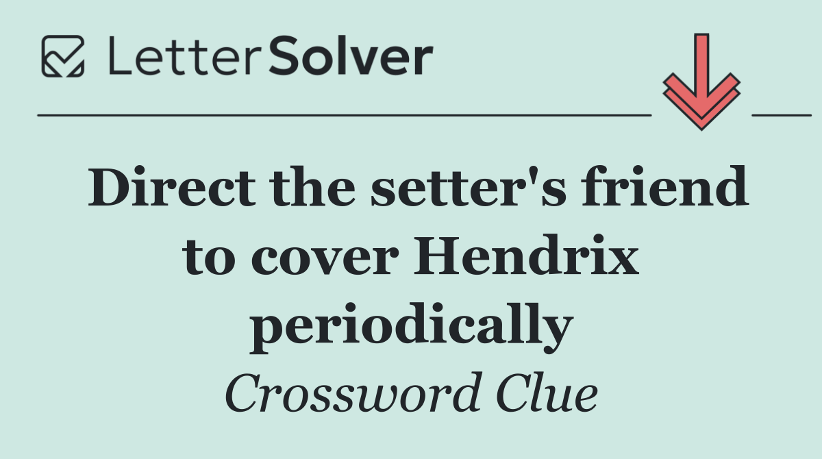 Direct the setter's friend to cover Hendrix periodically