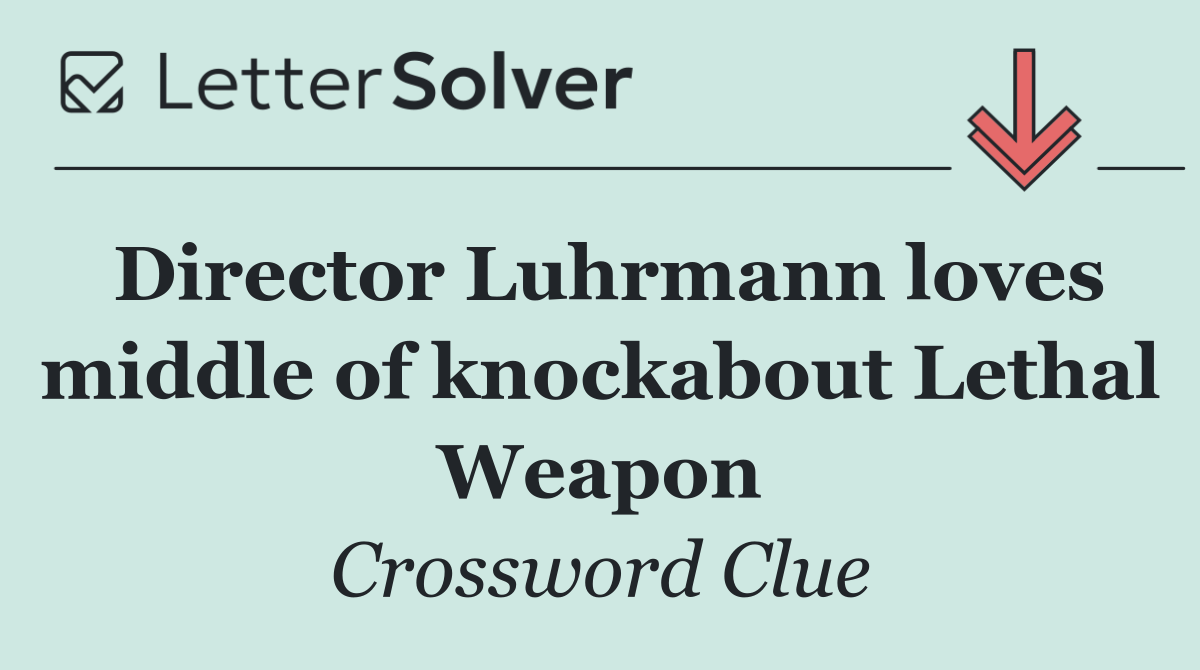 Director Luhrmann loves middle of knockabout Lethal Weapon