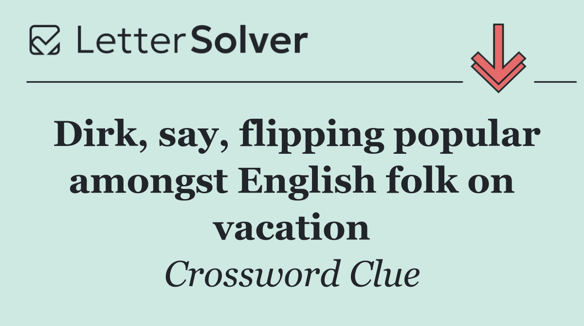 Dirk, say, flipping popular amongst English folk on vacation