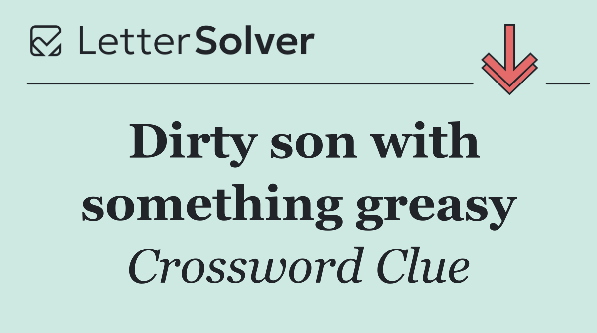 Dirty son with something greasy
