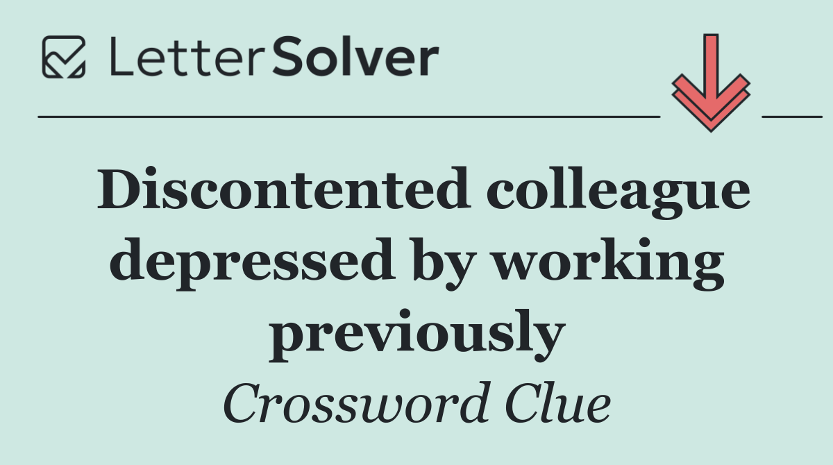 Discontented colleague depressed by working previously