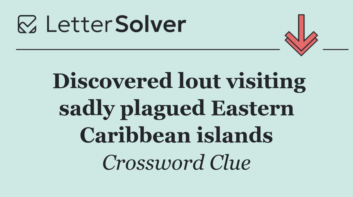 Discovered lout visiting sadly plagued Eastern Caribbean islands