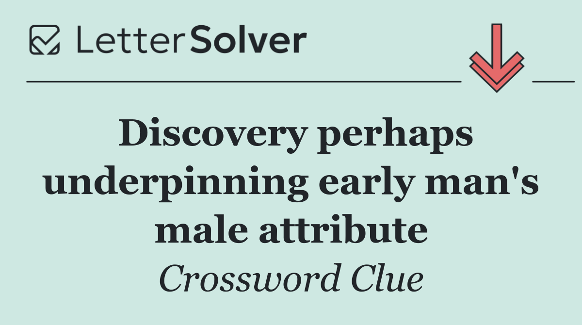 Discovery perhaps underpinning early man's male attribute