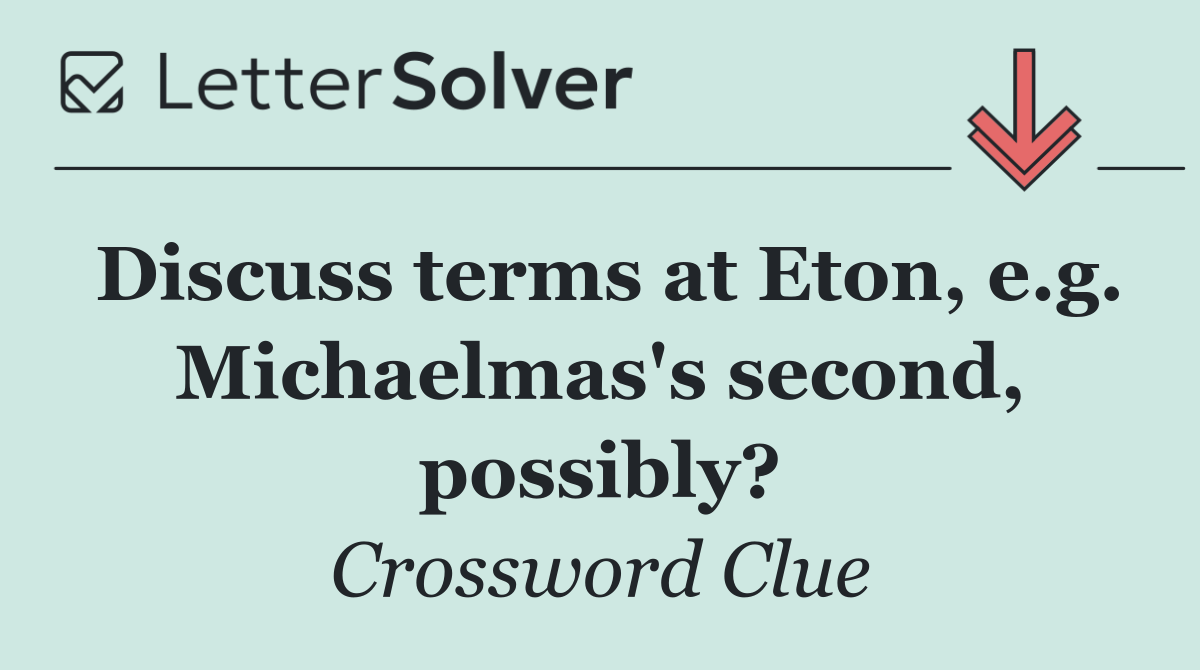 Discuss terms at Eton, e.g. Michaelmas's second, possibly?