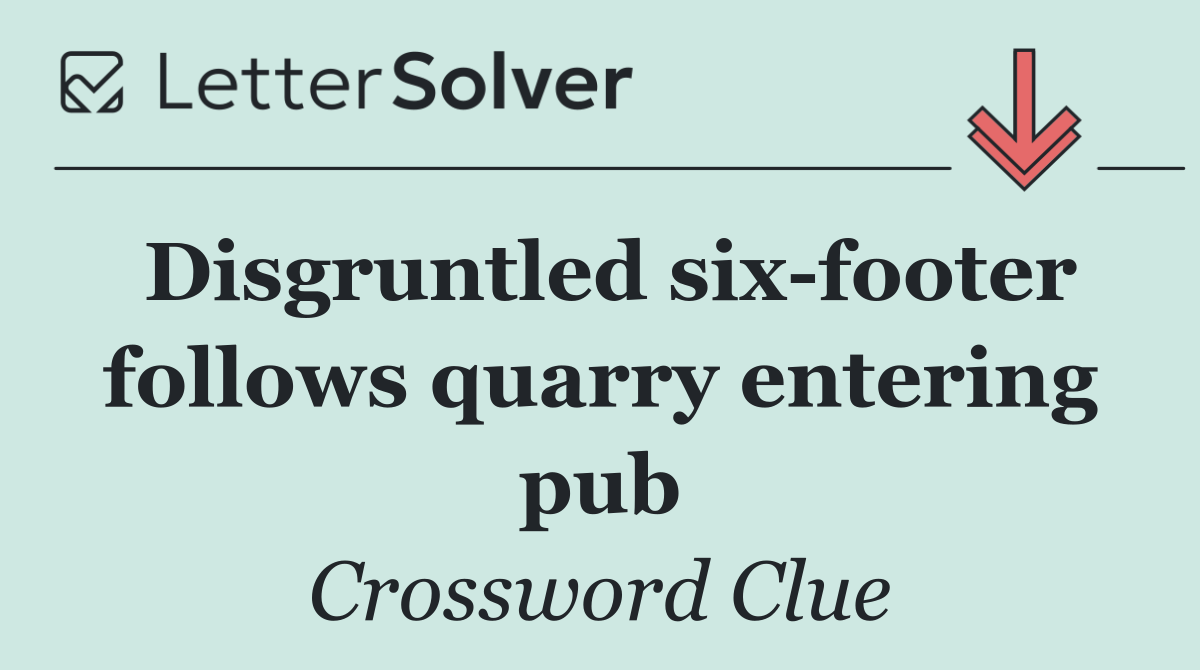 Disgruntled six footer follows quarry entering pub