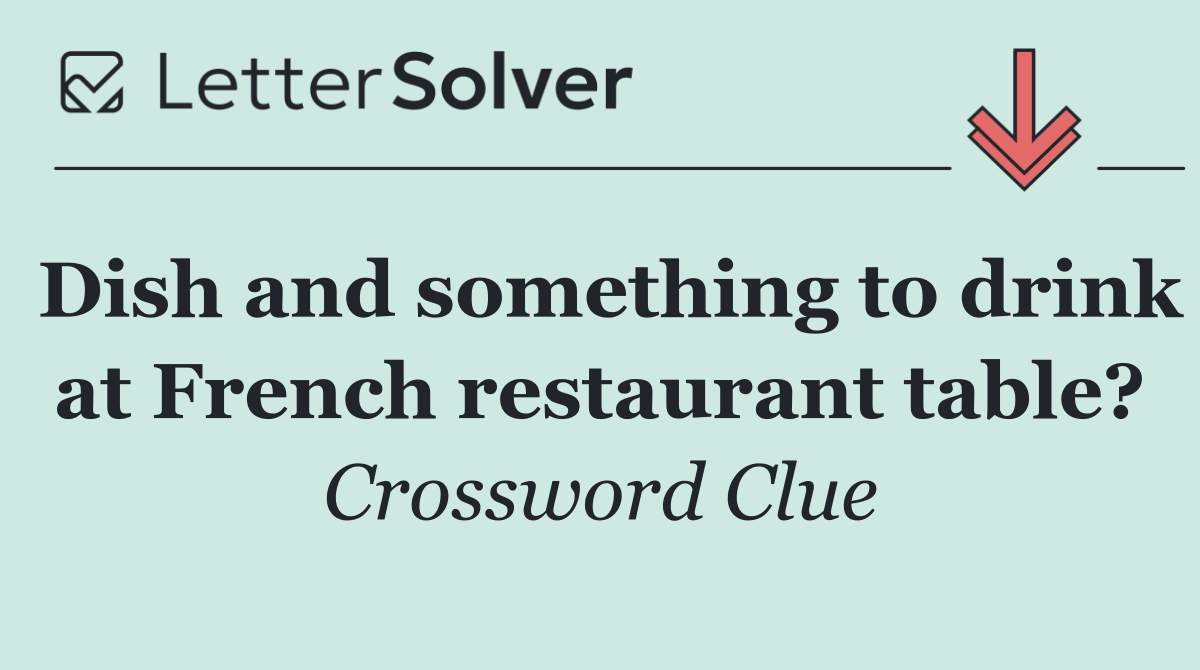 Dish and something to drink at French restaurant table?