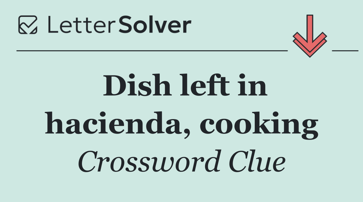 Dish left in hacienda, cooking