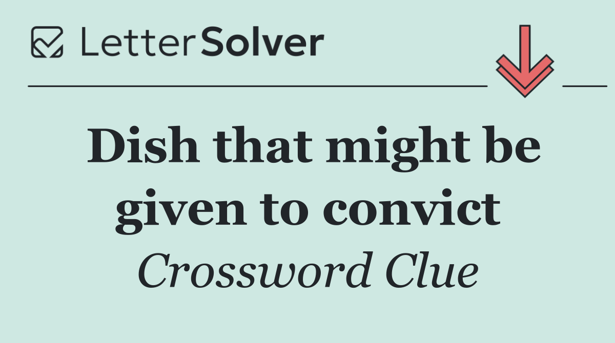 Dish that might be given to convict