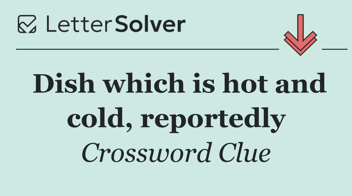 Dish which is hot and cold, reportedly