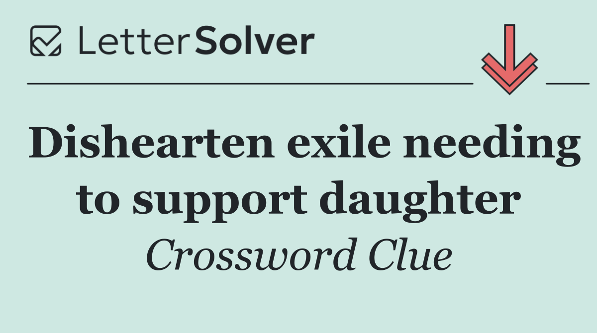 Dishearten exile needing to support daughter