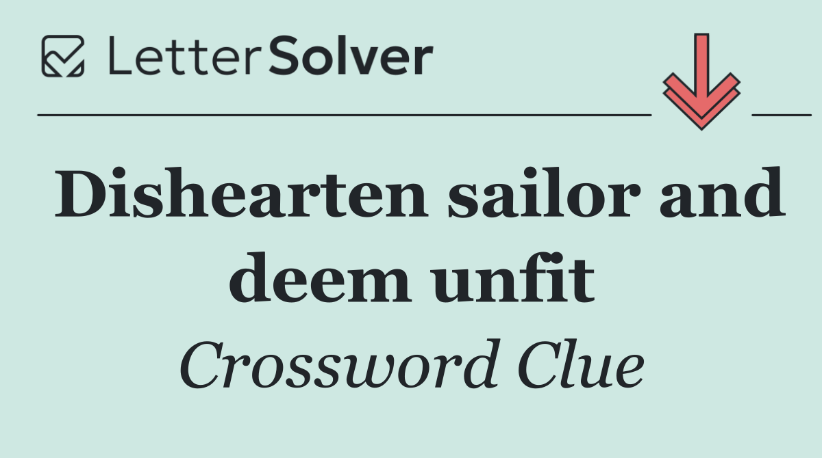 Dishearten sailor and deem unfit