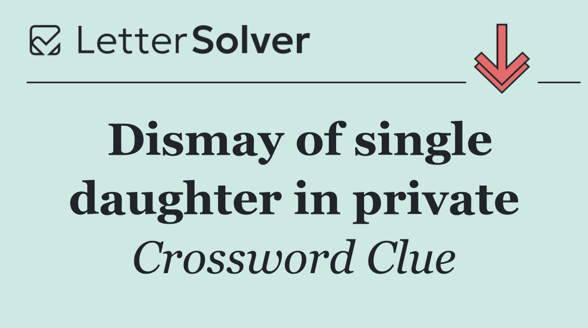 Dismay of single daughter in private