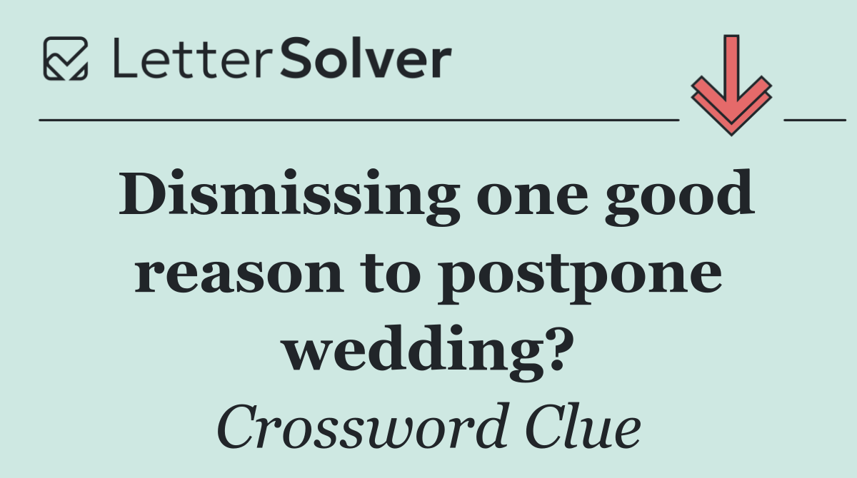 Dismissing one good reason to postpone wedding?