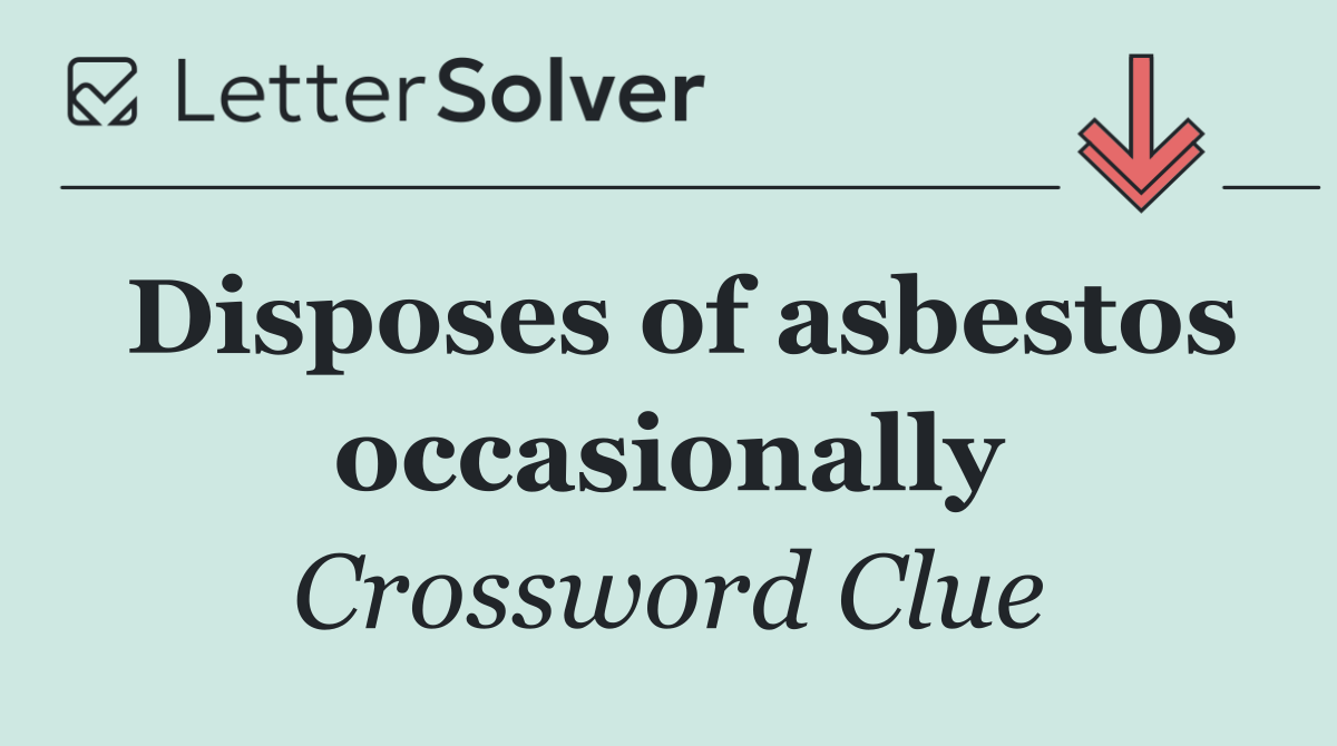 Disposes of asbestos occasionally