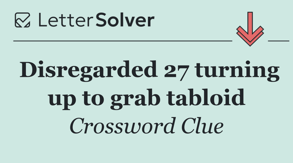 Disregarded 27 turning up to grab tabloid