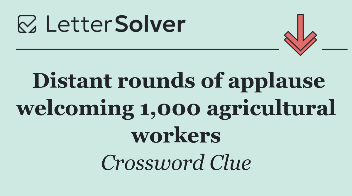 Distant rounds of applause welcoming 1,000 agricultural workers