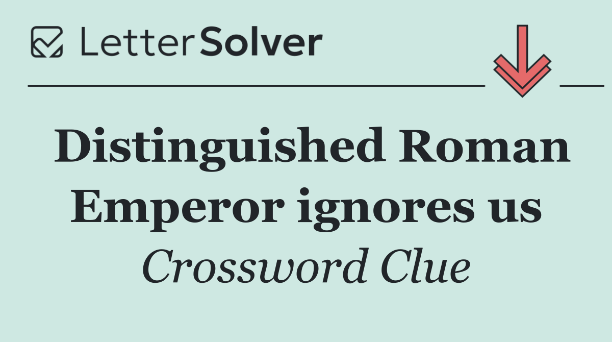 Distinguished Roman Emperor ignores us