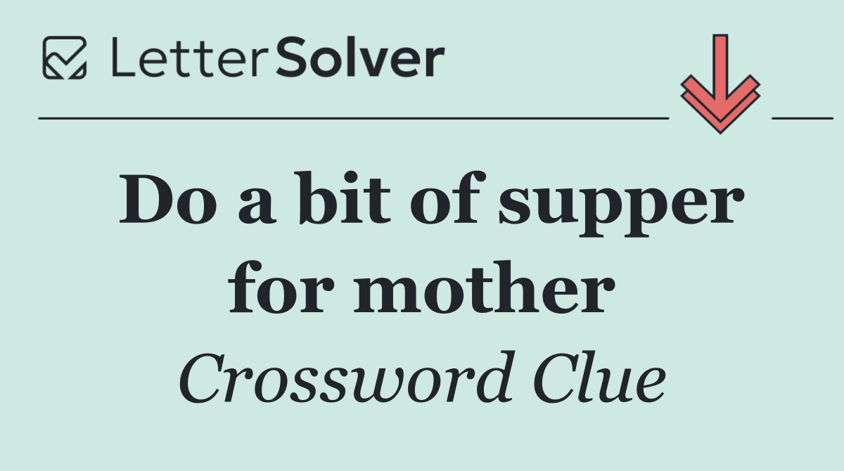 Do a bit of supper for mother