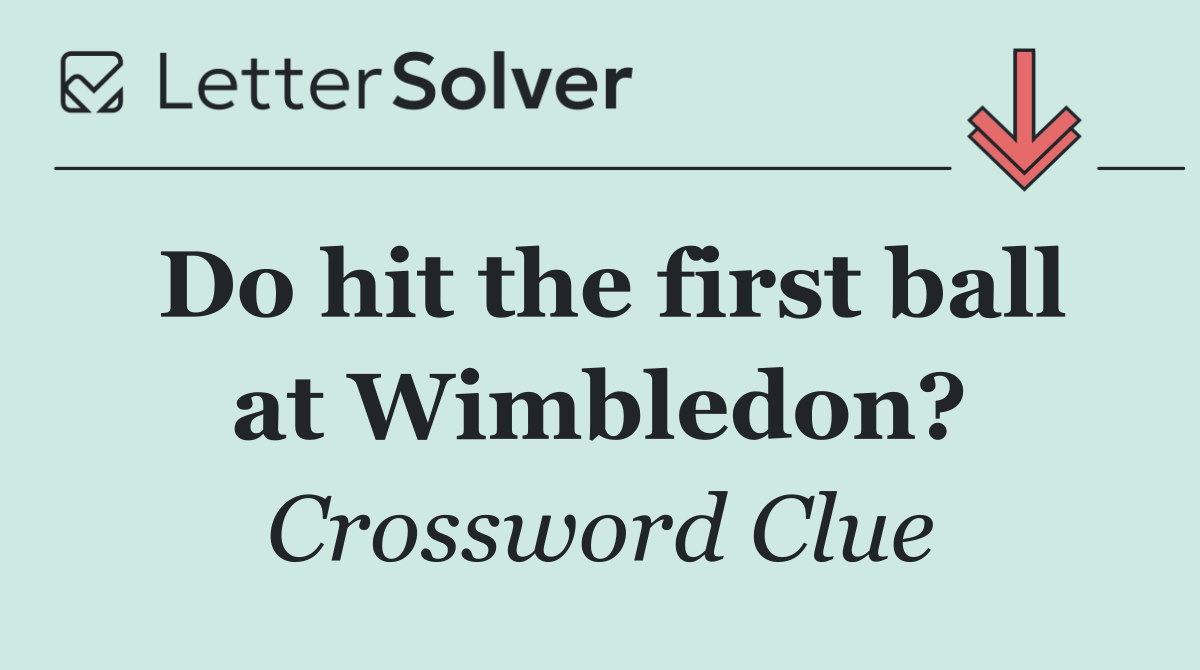 Do hit the first ball at Wimbledon?