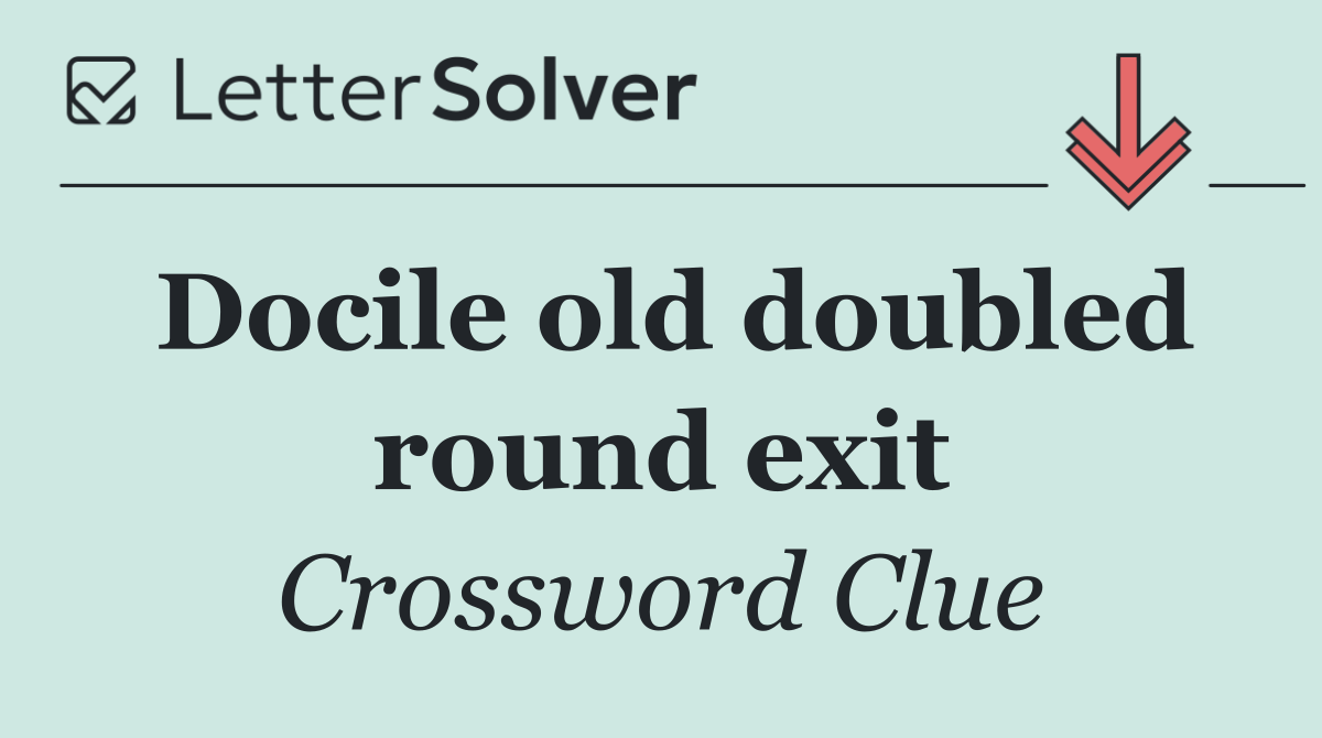 Docile old doubled round exit