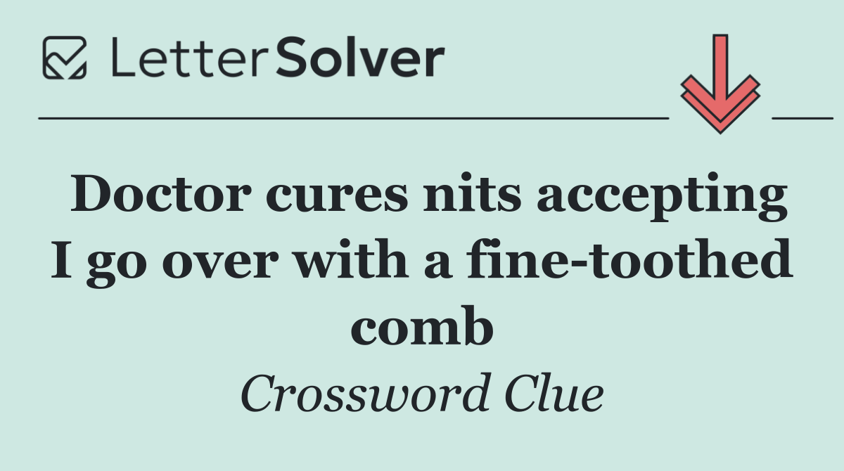 Doctor cures nits accepting I go over with a fine toothed comb