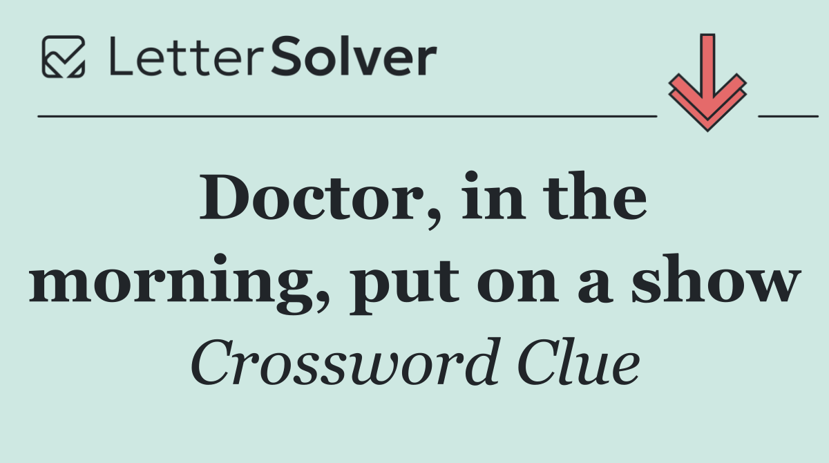 Doctor, in the morning, put on a show