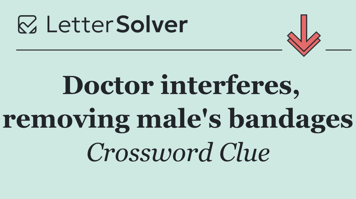 Doctor interferes, removing male's bandages
