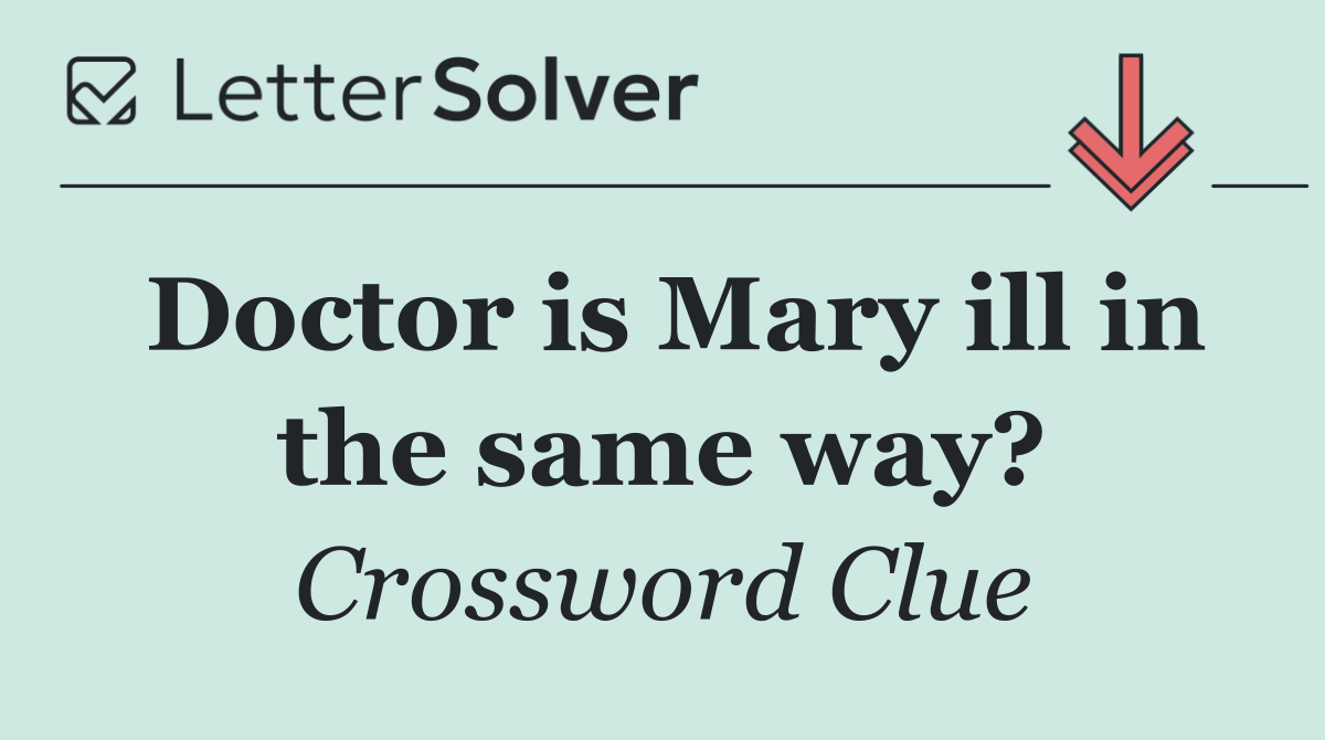 Doctor is Mary ill in the same way?
