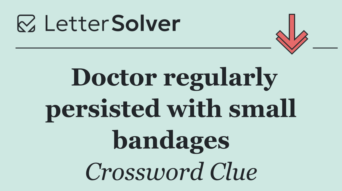 Doctor regularly persisted with small bandages