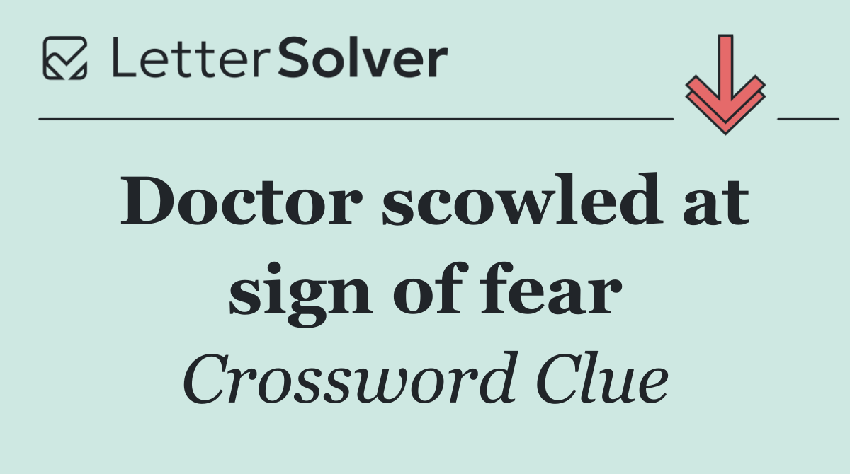 Doctor scowled at sign of fear